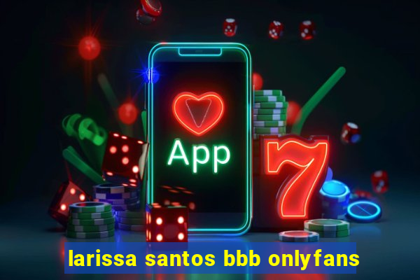 larissa santos bbb onlyfans